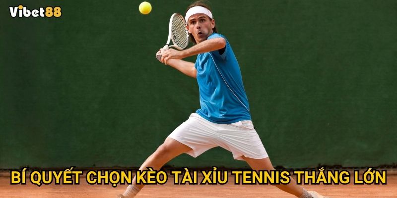 Bí quyết chọn kèo tài xỉu tennis thắng lớn