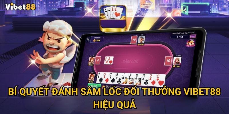 Bí quyết đánh sâm lốc đổi thưởng Vibet88 hiệu quả