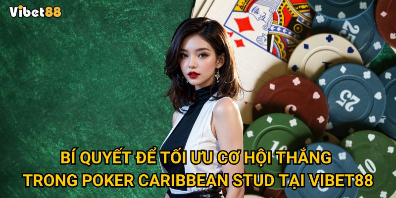 Bí quyết để tối ưu cơ hội thắng trong poker Caribbean Stud tại Vibet88