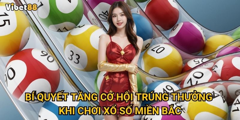 Xổ số miền Bắc Vibet88 có gì hấp dẫn khiến người chơi không thể bỏ qua? 3 Bí quyết tăng cơ hội trúng thưởng khi chơi xổ số miền Bắc