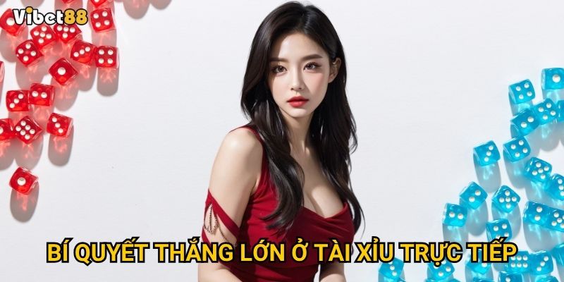 Bí quyết thắng lớn ở tài xỉu trực tiếp