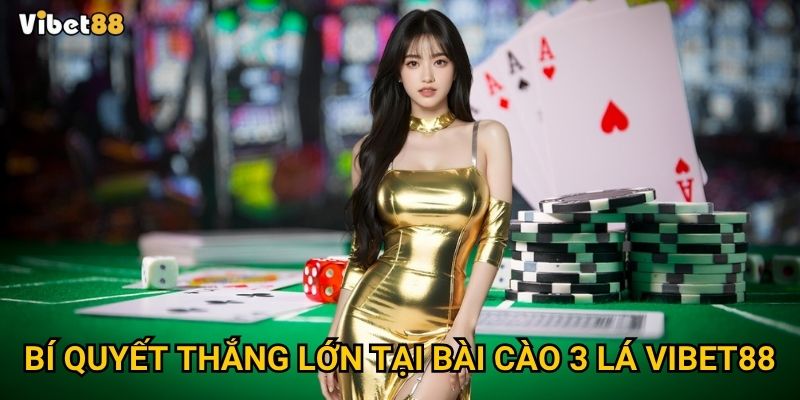 Bí quyết thắng lớn tại bài cào 3 lá Vibet88