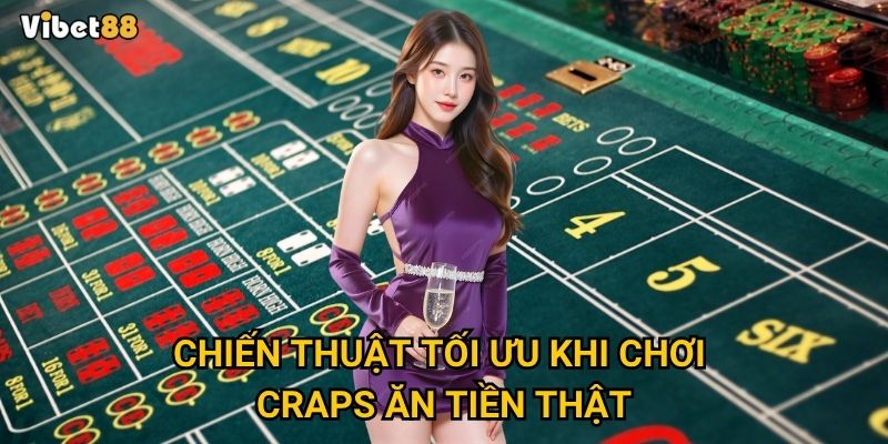 Chiến thuật tối ưu khi chơi craps ăn tiền thật