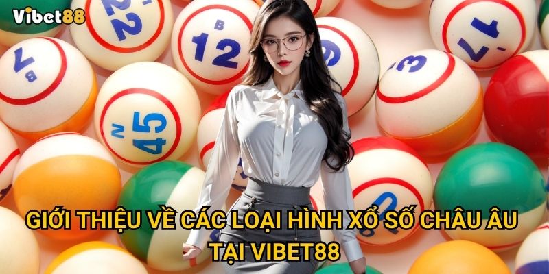Giới thiệu về các loại hình xổ số Châu Âu tại Vibet88