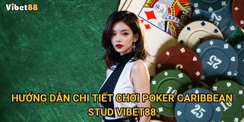 Hướng dẫn chi tiết chơi poker Caribbean Stud tại Vibet88