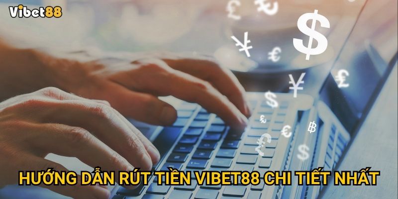 Hướng dẫn rút tiền Vibet88 chi tiết nhất
