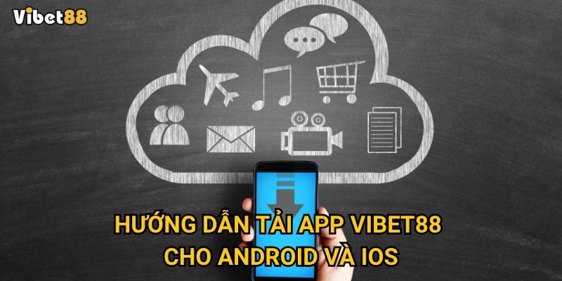 Hướng dẫn tải app Vibet88 cho Android và iOS