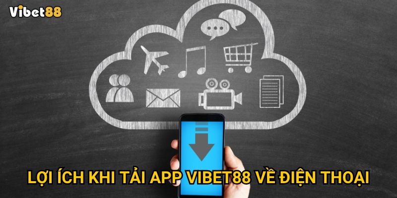 Lợi ích khi tải app Vibet88 về điện thoại