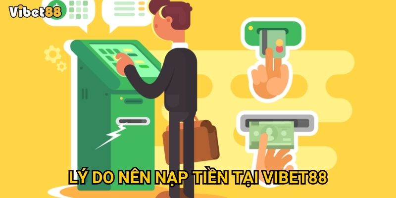 Lý do nên nạp tiền tại Vibet88