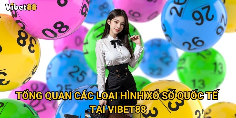 Xổ số quốc tế Vibet88 – Cơ hội tham gia các giải thưởng toàn cầu? 2 Tổng quan các loại hình xổ số quốc tế tại Vibet88