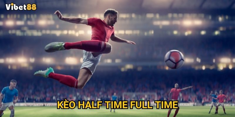 Kèo half time full time Vibet88 – Có dễ dự đoán kết quả hay không?