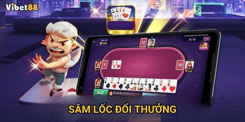 Sâm lốc đổi thưởng Vibet88 – Đánh thế nào để “hạ” đối thủ nhanh?